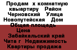 Продам 4х комнатную квыартиру › Район ­ Черновский › Улица ­ Новопутейская › Дом ­ 20 › Общая площадь ­ 78 › Цена ­ 2 000 000 - Забайкальский край, Чита г. Недвижимость » Квартиры продажа   